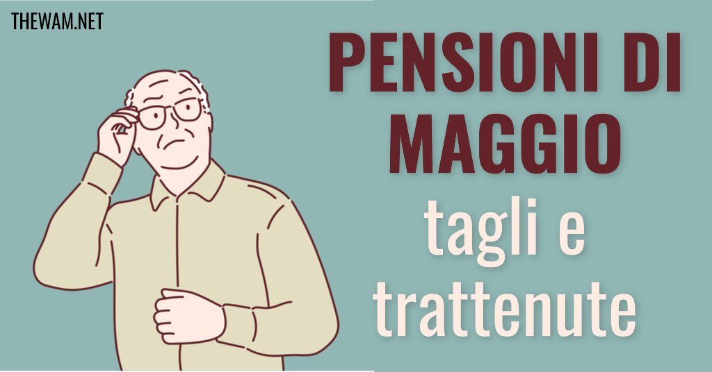 Pensioni di maggio 2021: tagli e trattenute. Come verificare