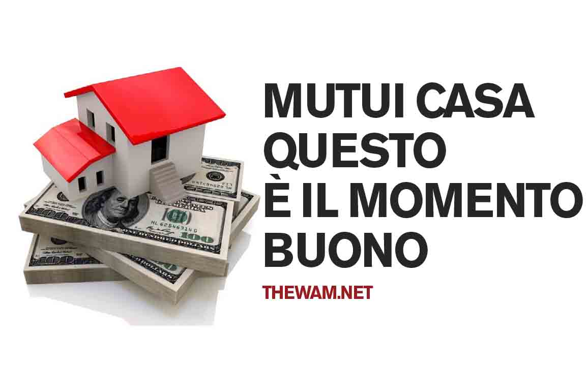 Mutui Casa, Questo è Il Momento Di Acquistare