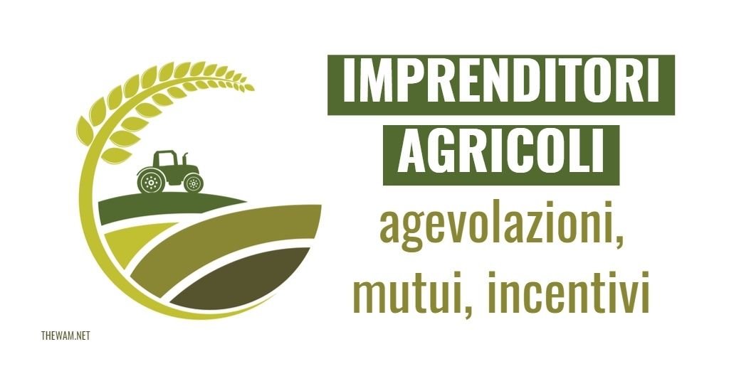 Imprenditori agricoli: agevolazioni e mutui a tasso zero
