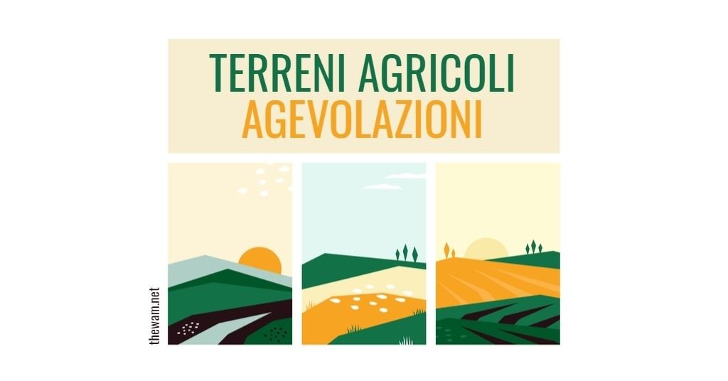 Terreni agricoli più economici: nuove agevolazioni 2021