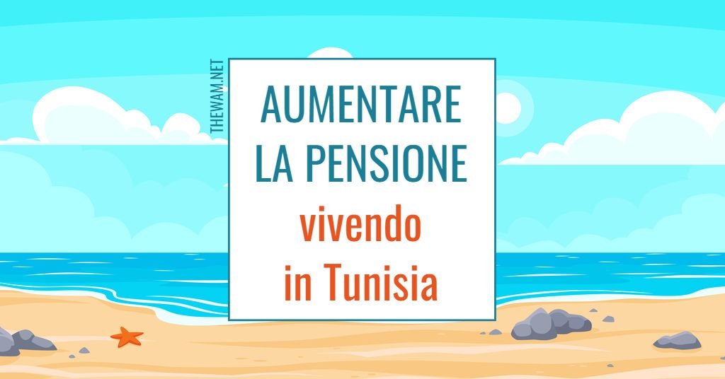 Aumentare la pensione vivendo in Tunisia: solo 5% di tasse!