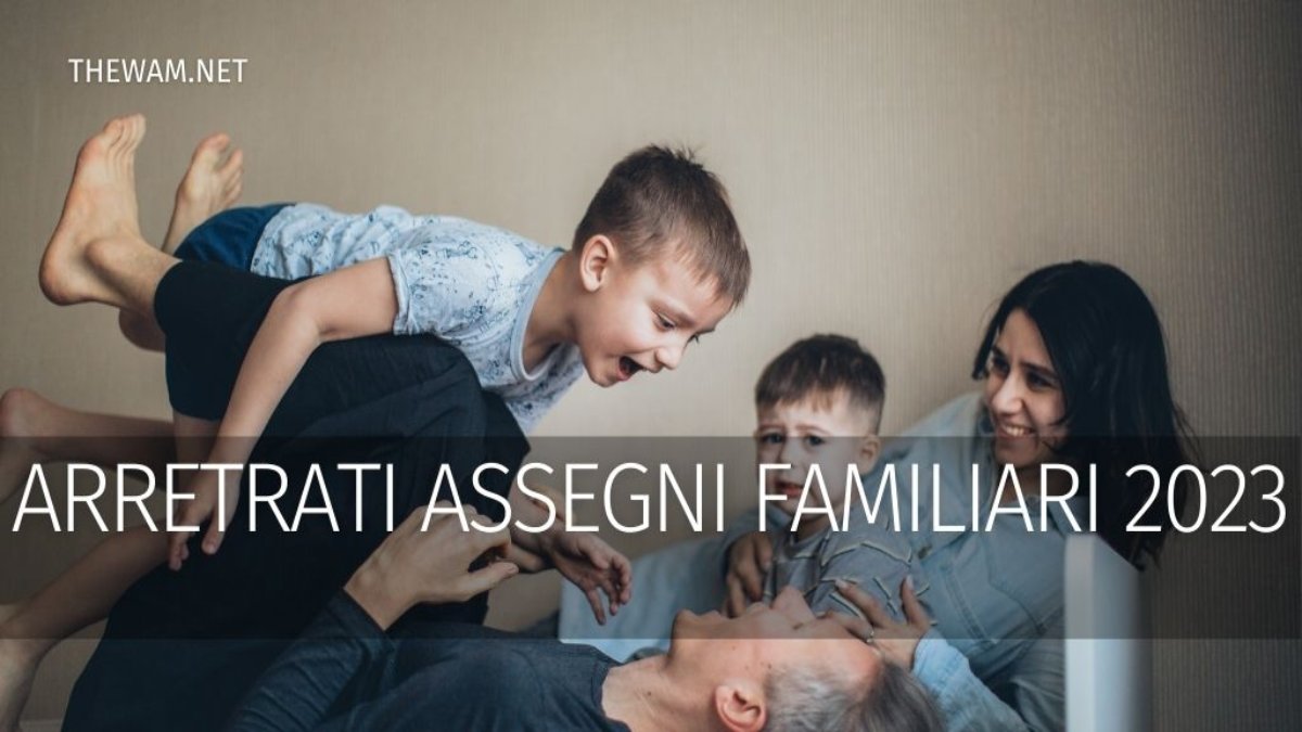 Arretrati assegni familiari 2023 fino a 5 anni: come averli